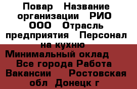 Повар › Название организации ­ РИО, ООО › Отрасль предприятия ­ Персонал на кухню › Минимальный оклад ­ 1 - Все города Работа » Вакансии   . Ростовская обл.,Донецк г.